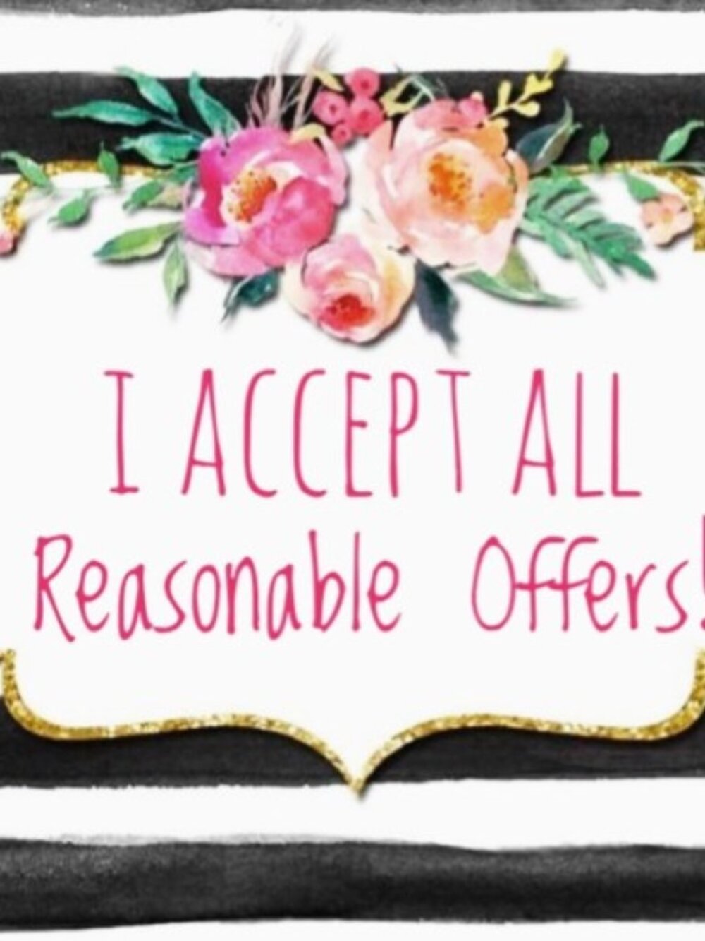 🛍 I ACCEPT ALL REASONABLE OFFERS